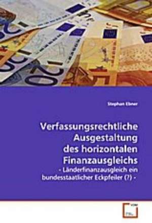 Verfassungsrechtliche Ausgestaltung des horizontalenFinanzausgleichs de Stephan Ebner