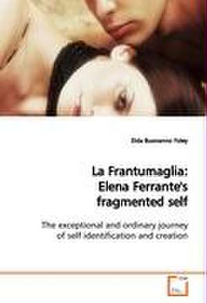 La Frantumaglia: Elena Ferrante''s fragmented self de Elda Buonanno Foley