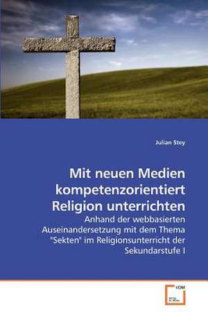 Mit neuen Medien kompetenzorientiert Religion unterrichten de Julian Stey