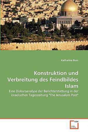 Konstruktion und Verbreitung des Feindbildes Islam de Katharina Buss