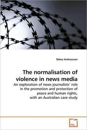 The normalisation of violence in news media de Tobias Andreasson