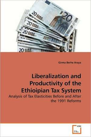 Liberalization and Productivity of the Ethioipian Tax System de Girma Berhe Araya