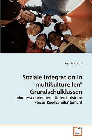 Soziale Integration in "multikulturellen" Grundschulklassen de Beatrix Koschi