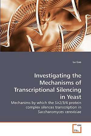 Investigating the Mechanisms of Transcriptional Silencing in Yeast de Lu Gao