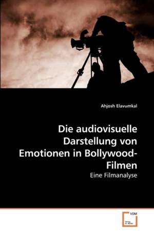 Die audiovisuelle Darstellung von Emotionen in Bollywood-Filmen de Elavumkal Ahjosh