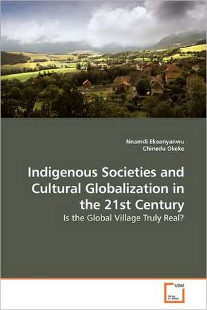 Indigenous Societies and Cultural Globalization in the 21st Century de Nnamdi Ekeanyanwu