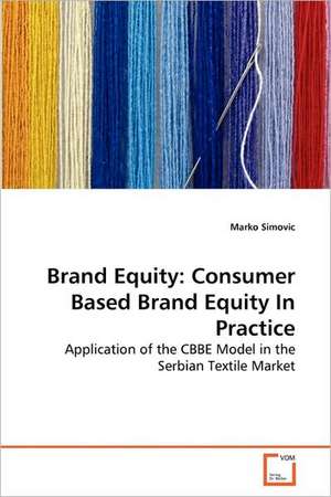 Brand Equity: Consumer Based Brand Equity In Practice de Marko Simovic