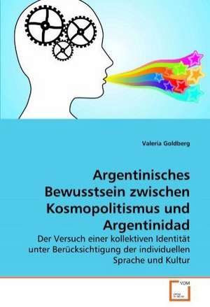 Argentinisches Bewusstsein zwischen Kosmopolitismus und Argentinidad de Valeria Goldberg