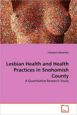 Lesbian Health and Health Practices in Snohomish County de Cherylann Alexander