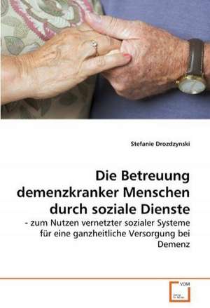 Die Betreuung demenzkranker Menschen durch soziale Dienste de Stefanie Drozdzynski