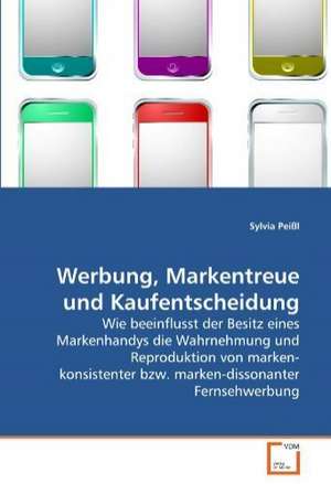 Werbung, Markentreue und Kaufentscheidung de Sylvia Peißl