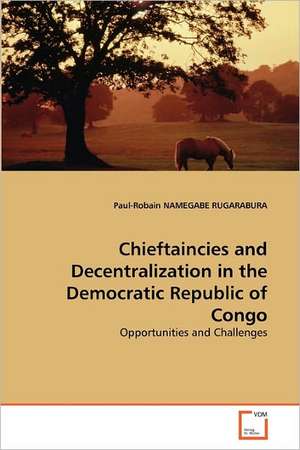 Chieftaincies and Decentralization in the Democratic Republic of Congo de NAMEGABE RUGARABURA Paul-Robain