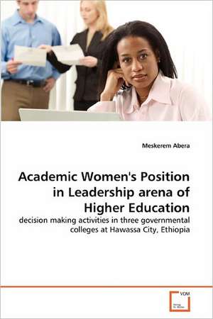 Academic Women's Position in Leadership arena of Higher Education de Meskerem Abera