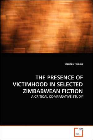 Presence of Victimhood in Selected Zimbabwean Fiction de Charles Tembo