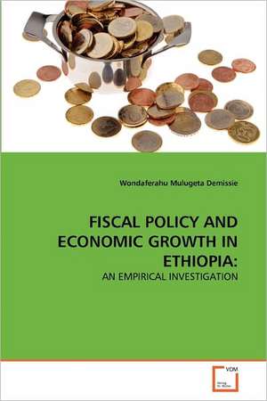 Fiscal Policy and Economic Growth in Ethiopia de Demissie Wondaferahu Mulugeta