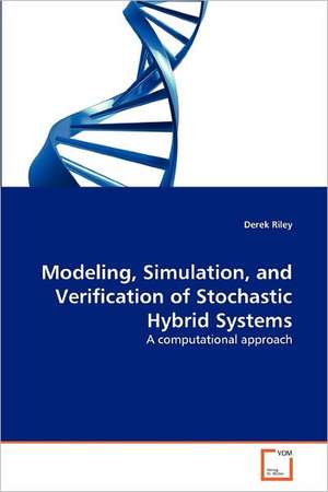 Modeling, Simulation, and Verification of Stochastic Hybrid Systems de Riley Derek