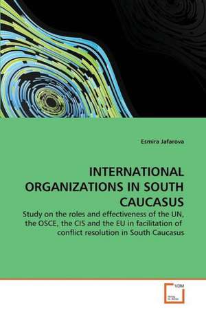 International Organizations in South Caucasus de Esmira Jafarova