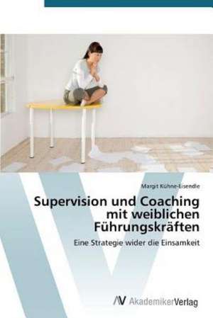 Supervision und Coaching mit weiblichen Führungskräften de Kühne-Eisendle Margit