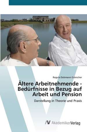 Ältere Arbeitnehmende - Bedürfnisse in Bezug auf Arbeit und Pension de Dobmann Gränicher Regula