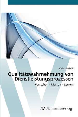 Qualitätswahrnehmung von Dienstleistungsprozessen de Früh Christiane