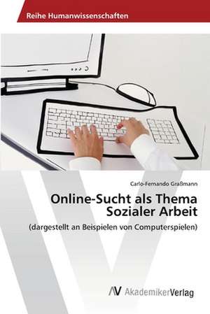 Online-Sucht als Thema Sozialer Arbeit de Carlo-Fernando Graßmann