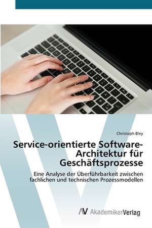 Service-orientierte Software-Architektur für Geschäftsprozesse de Christoph Bley