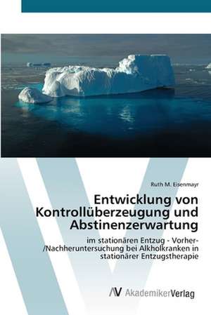 Entwicklung von Kontrollüberzeugung und Abstinenzerwartung de Ruth M. Eisenmayr