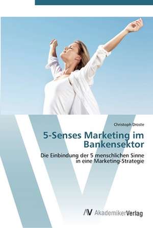 5-Senses Marketing im Bankensektor de Christoph Droste