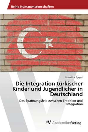 Die Integration türkischer Kinder und Jugendlicher in Deutschland de Eggert Franziska