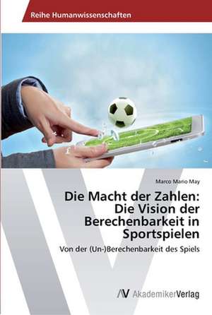 Die Macht der Zahlen: Die Vision der Berechenbarkeit in Sportspielen de May Marco Mario