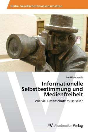 Informationelle Selbstbestimmung und Medienfreiheit de Hildebrandt Jan