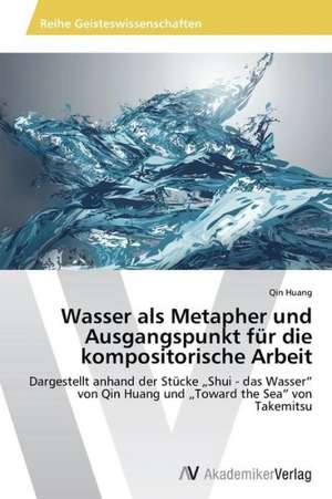 Wasser als Metapher und Ausgangspunkt für die kompositorische Arbeit de Huang Qin