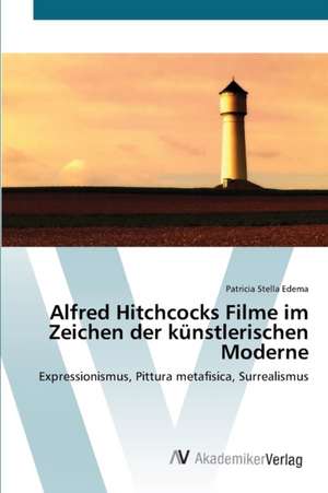 Alfred Hitchcocks Filme im Zeichen der künstlerischen Moderne de Edema Patricia Stella