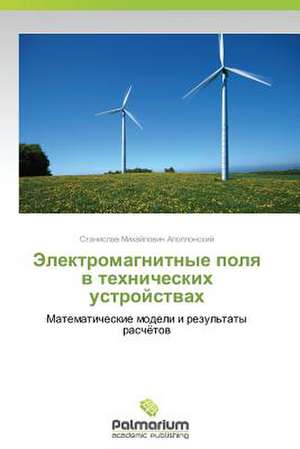 Elektromagnitnye Polya V Tekhnicheskikh Ustroystvakh: Technologies and Models de Stanislav Mikhaylovich Apollonskiy