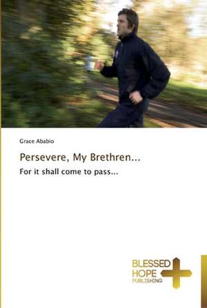 Persevere, My Brethren... de Grace Ababio