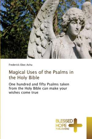 Magical Uses of the Psalms in the Holy Bible de Frederick Ebot Ashu