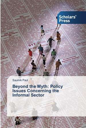 Beyond the Myth: Policy Issues Concerning the Informal Sector de Saumik Paul