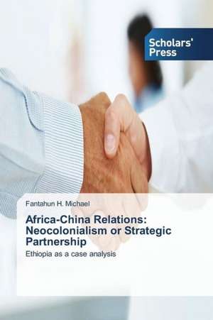 Africa-China Relations: Neocolonialism or Strategic Partnership de Fantahun H. Michael