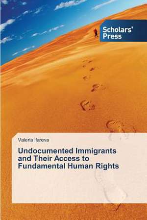 Undocumented Immigrants and Their Access to Fundamental Human Rights de Valeria Ilareva