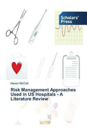 Risk Management Approaches Used in Us Hospitals - A Literature Review: A System-Based View de Haven McCall