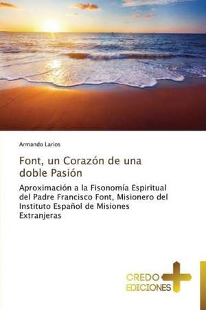 Font, Un Corazon de Una Doble Pasion: Don, Identidad y Mision de Armando Larios