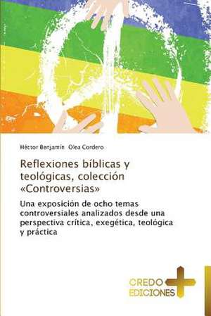 Reflexiones Biblicas y Teologicas, Coleccion Controversias: Era de Lo Desechable de Héctor Benjamín Olea Cordero