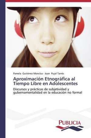 Aproximacion Etnografica Al Tiempo Libre En Adolescentes: Era de Lo Desechable de Pamela Gutiérrez Monclus