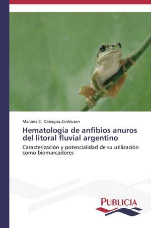 Hematologia de Anfibios Anuros del Litoral Fluvial Argentino: Sus Acciones y Concepciones de Cambio de Mariana C. Cabagna Zenklusen