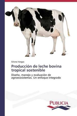 Produccion de Leche Bovina Tropical Sostenible: Un Enfoque Genetico de Silvino Vargas