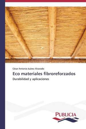 Eco Materiales Fibroreforzados: Un Enfoque Genetico de César Antonio Juárez Alvarado