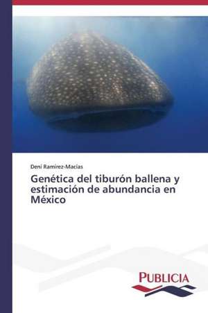 Genetica del Tiburon Ballena y Estimacion de Abundancia En Mexico: Emilio Carrere y Edgar Neville de Dení Ramírez-Macías