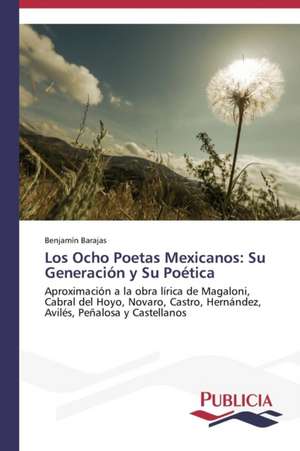 Los Ocho Poetas Mexicanos: Su Generacion y Su Poetica de Benjamín Barajas