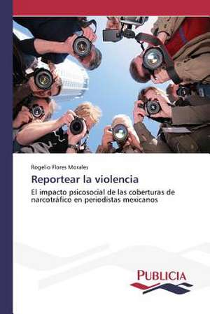 Reportear La Violencia: Su Generacion y Su Poetica de Rogelio Flores Morales