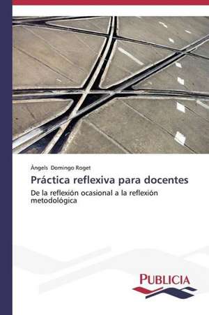 Practica Reflexiva Para Docentes: La Arquitectura Mas Alla de Si Misma de Àngels Domingo Roget